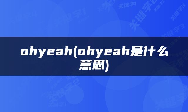 ohyeah(ohyeah是什么意思)