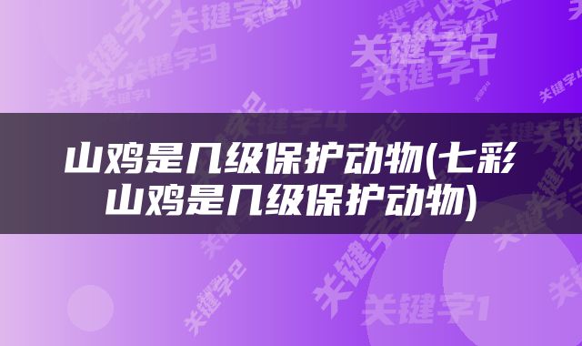 山鸡是几级保护动物(七彩山鸡是几级保护动物)