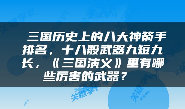  三国历史上的八大神箭手排名，十八般武器九短九长，《三国演义》里有哪些厉害的武器？ 