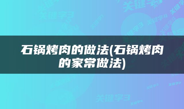 石锅烤肉的做法(石锅烤肉的家常做法)
