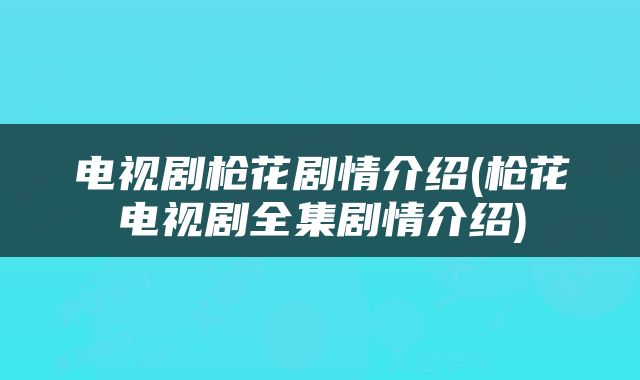 电视剧枪花剧情介绍(枪花电视剧全集剧情介绍)