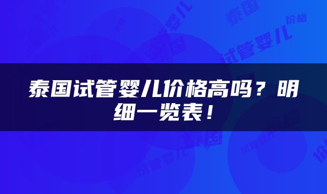泰国试管婴儿价格高吗？明细一览表！