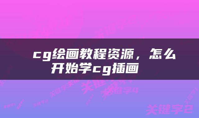 cg绘画教程资源，怎么开始学cg插画 