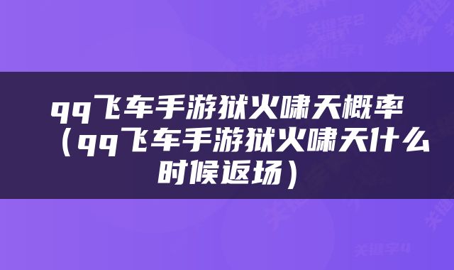 qq飞车手游狱火啸天概率（qq飞车手游狱火啸天什么时候返场）