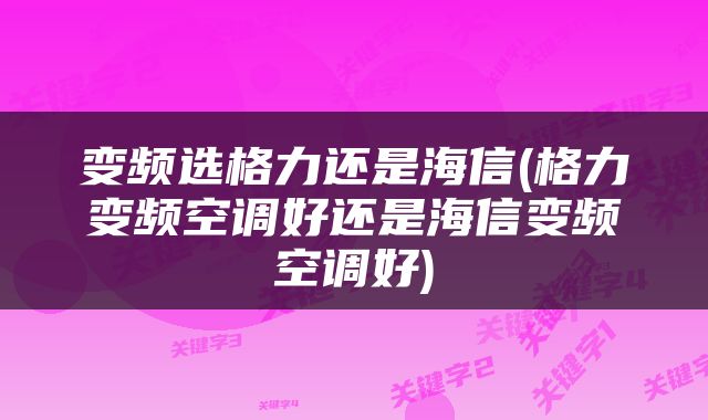 变频选格力还是海信(格力变频空调好还是海信变频空调好)