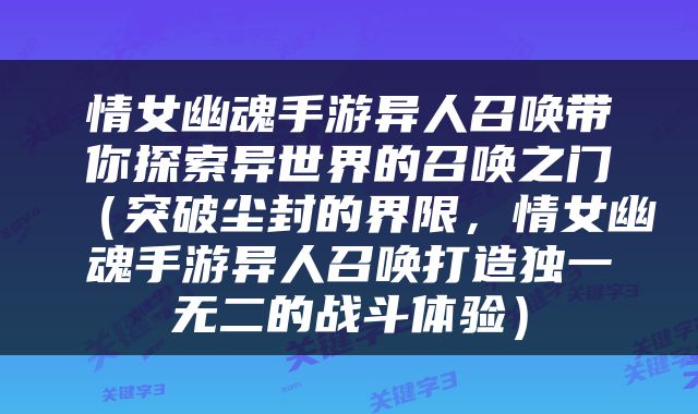情女幽魂手游异人召唤带你探索异世界的召唤之门（突破尘封的界限，情女幽魂手游异人召唤打造独一无二的战斗体验）
