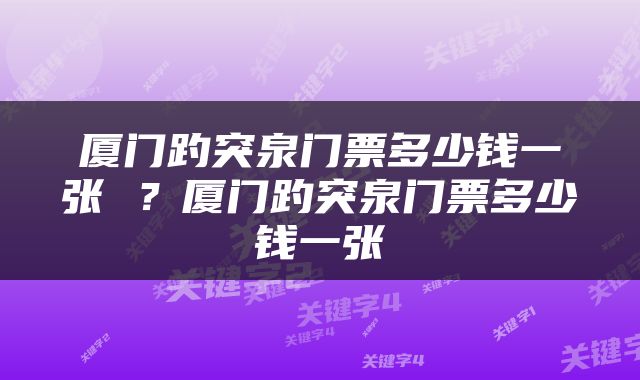 厦门趵突泉门票多少钱一张 ？厦门趵突泉门票多少钱一张