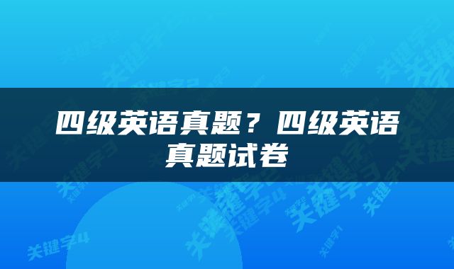四级英语真题？四级英语真题试卷