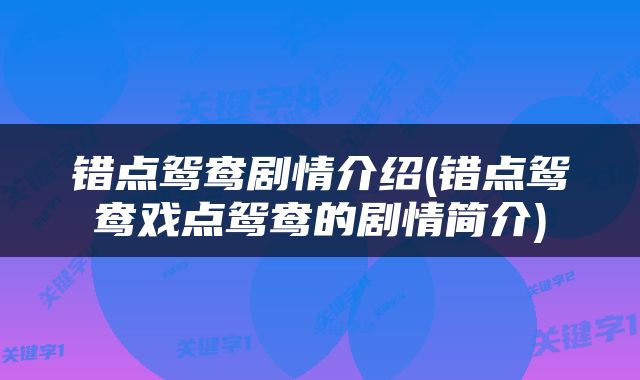 错点鸳鸯剧情介绍(错点鸳鸯戏点鸳鸯的剧情简介)