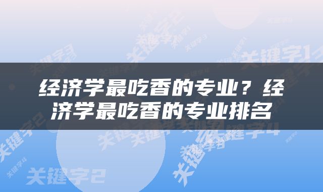 经济学最吃香的专业？经济学最吃香的专业排名