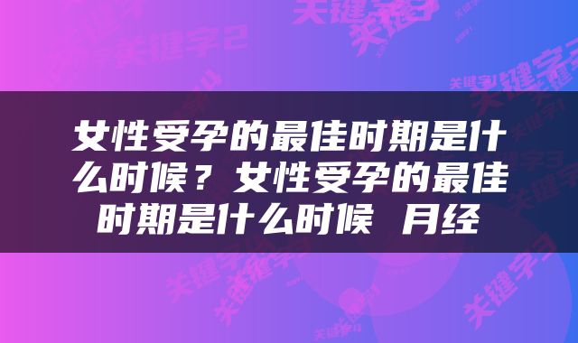 女性受孕的最佳时期是什么时候？女性受孕的最佳时期是什么时候 月经