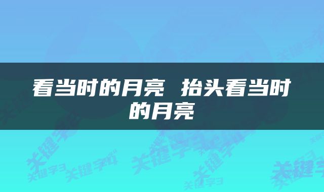 看当时的月亮 抬头看当时的月亮