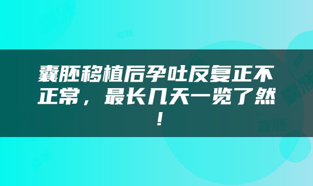 囊胚移植后孕吐反复正不正常，最长几天一览了然！
