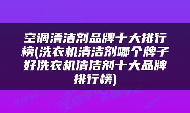 空调清洁剂品牌十大排行榜(洗衣机清洁剂哪个牌子好洗衣机清洁剂十大品牌排行榜)