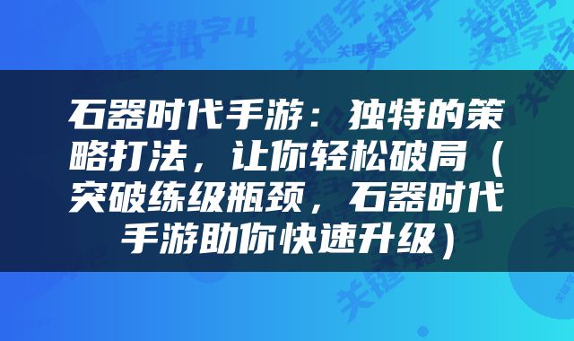 石器时代手游：独特的策略打法，让你轻松破局（突破练级瓶颈，石器时代手游助你快速升级）