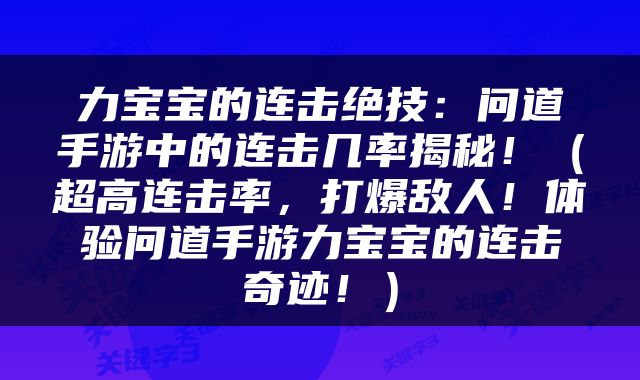 力宝宝的连击绝技：问道手游中的连击几率揭秘！（超高连击率，打爆敌人！体验问道手游力宝宝的连击奇迹！）