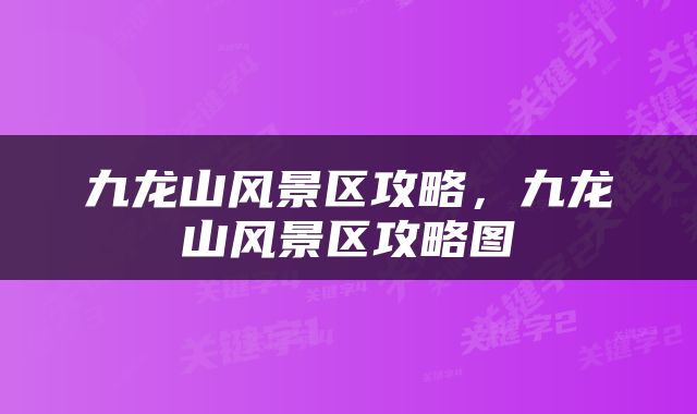 九龙山风景区攻略，九龙山风景区攻略图