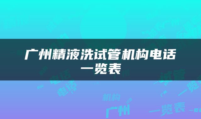 广州精液洗试管机构电话一览表