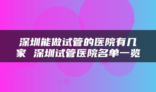 深圳能做试管的医院有几家 深圳试管医院名单一览