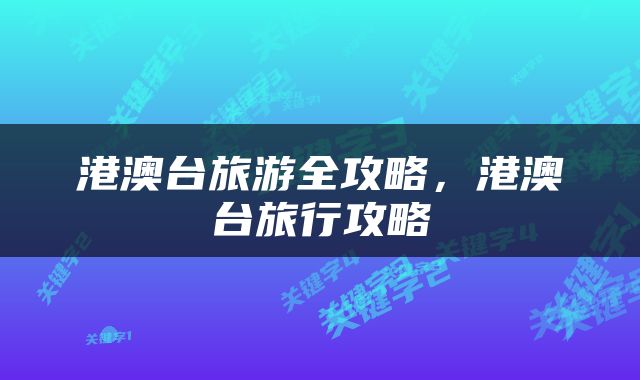 港澳台旅游全攻略，港澳台旅行攻略