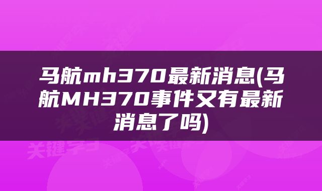 马航mh370最新消息(马航MH370事件又有最新消息了吗)