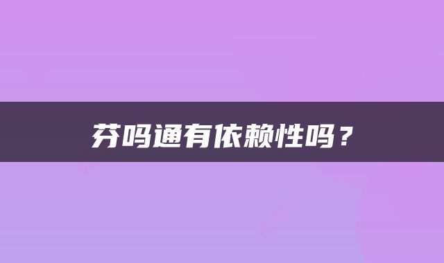 芬吗通有依赖性吗？