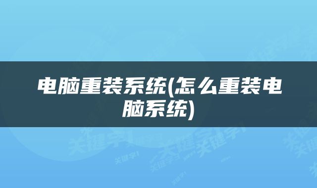 电脑重装系统(怎么重装电脑系统)