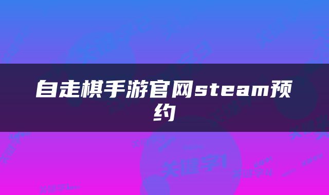 自走棋手游官网steam预约