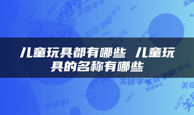 儿童玩具都有哪些 儿童玩具的名称有哪些