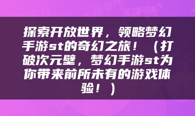 探索开放世界，领略梦幻手游st的奇幻之旅！（打破次元壁，梦幻手游st为你带来前所未有的游戏体验！）