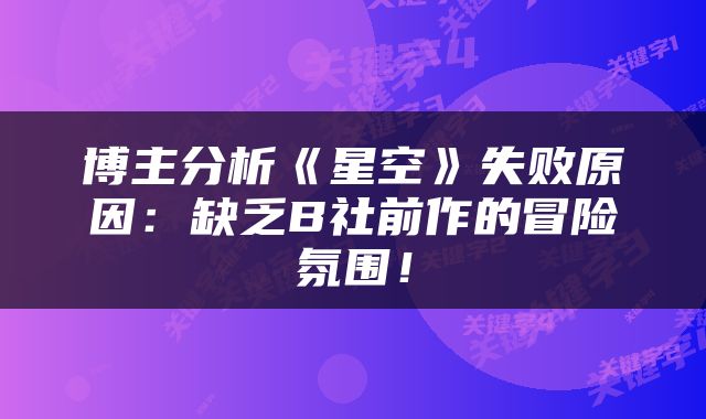 博主分析《星空》失败原因：缺乏B社前作的冒险氛围！