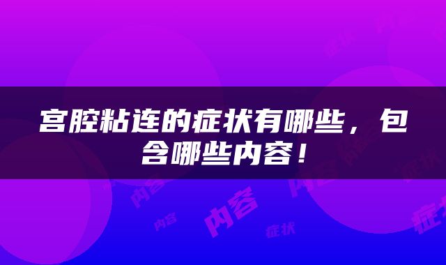 宫腔粘连的症状有哪些，包含哪些内容！