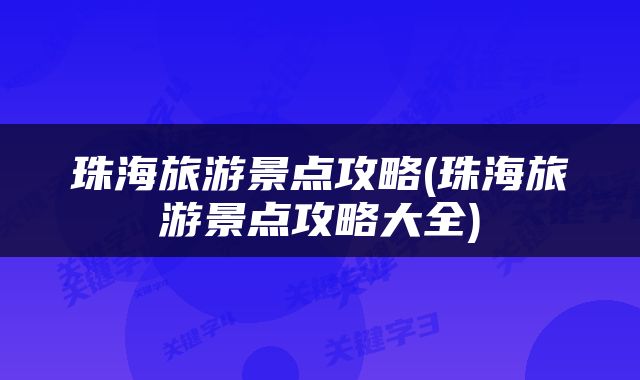 珠海旅游景点攻略(珠海旅游景点攻略大全)