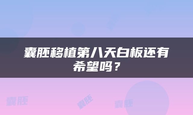 囊胚移植第八天白板还有希望吗？