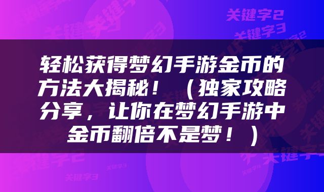 轻松获得梦幻手游金币的方法大揭秘！（独家攻略分享，让你在梦幻手游中金币翻倍不是梦！）
