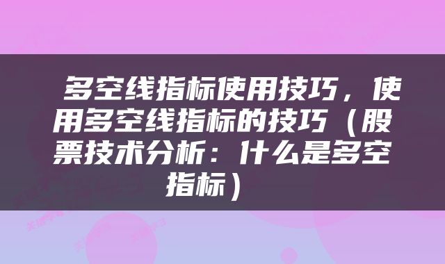 多空线指标使用技巧,使用多空线指标的技巧(股票技术分析:什么是多空指标)