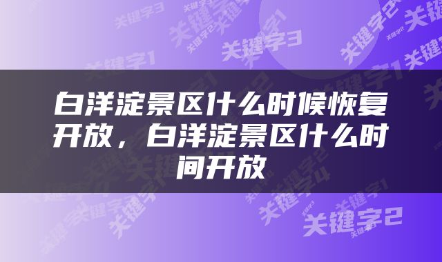 白洋淀景区什么时候恢复开放，白洋淀景区什么时间开放