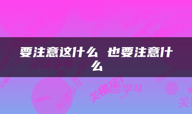 要注意这什么 也要注意什么