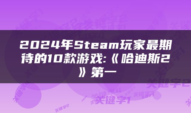 2024年Steam玩家最期待的10款游戏:《哈迪斯2》第一