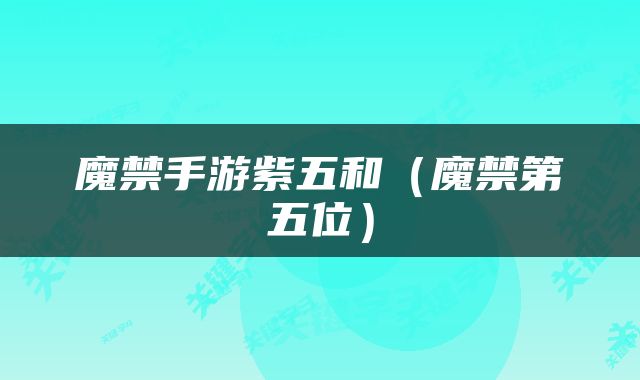 魔禁手游紫五和（魔禁第五位）