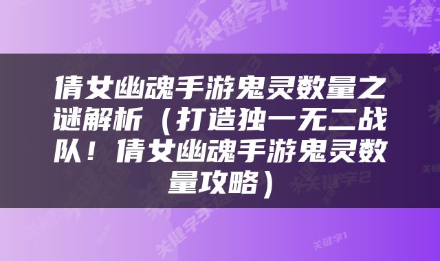 倩女幽魂手游鬼灵数量之谜解析（打造独一无二战队！倩女幽魂手游鬼灵数量攻略）
