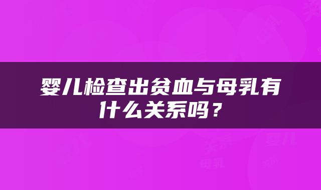 婴儿检查出贫血与母乳有什么关系吗？