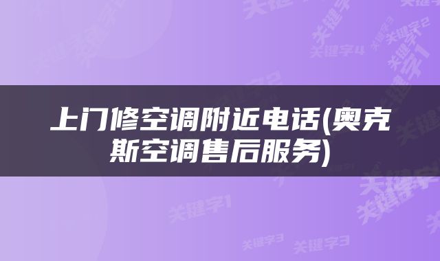上门修空调附近电话(奥克斯空调售后服务)