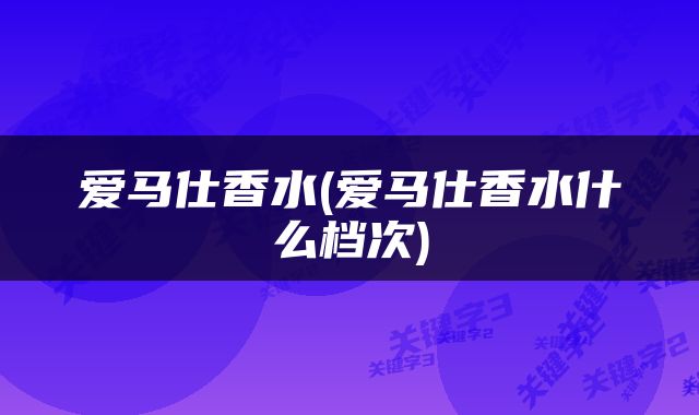爱马仕香水(爱马仕香水什么档次)
