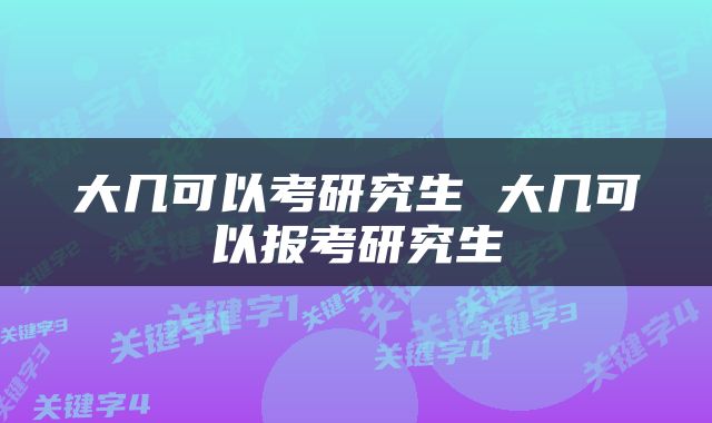 大几可以考研究生 大几可以报考研究生