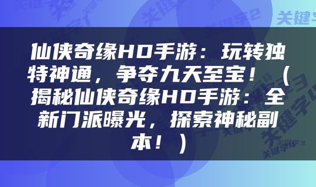 仙侠奇缘HD手游：玩转独特神通，争夺九天至宝！（揭秘仙侠奇缘HD手游：全新门派曝光，探索神秘副本！）