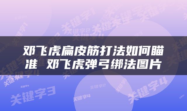 邓飞虎扁皮筋打法如何瞄准 邓飞虎弹弓绑法图片