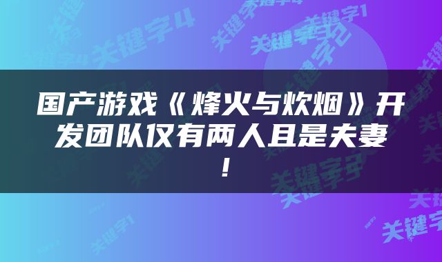国产游戏《烽火与炊烟》开发团队仅有两人且是夫妻！