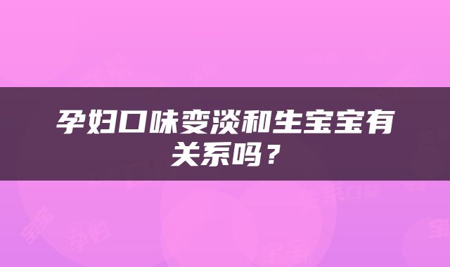 孕妇口味变淡和生宝宝有关系吗？