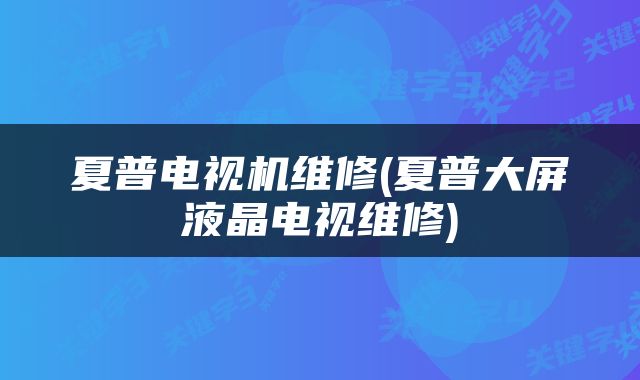 夏普电视机维修(夏普大屏液晶电视维修)